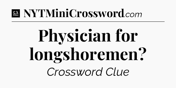 Physician for longshoremen - LA Times Crossword