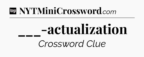 ___-actualization Crossword Clue