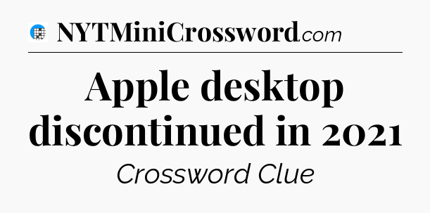 Apple desktop discontinued in 2021 Crossword Clue