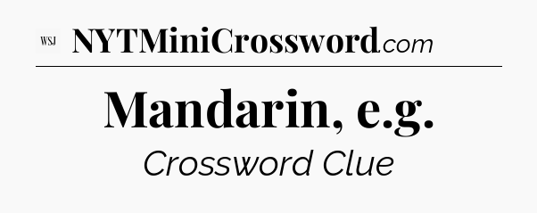 Mandarin, e.g - WSJ Crossword