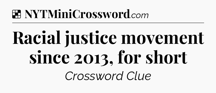 Solution: Racial justice movement since 2013, for short - NYT Crossword
