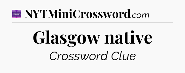 Glasgow native - Thomas Joseph Crossword