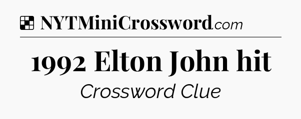 Solution: 1992 Elton John hit - NYT Crossword