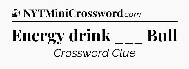 Energy drink ___ Bull - Daily Themed Mini Crossword