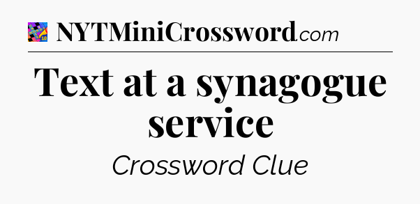 Text at a synagogue service Crossword Clue