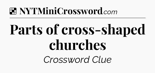 Solution: Parts of cross-shaped churches - NYT Crossword