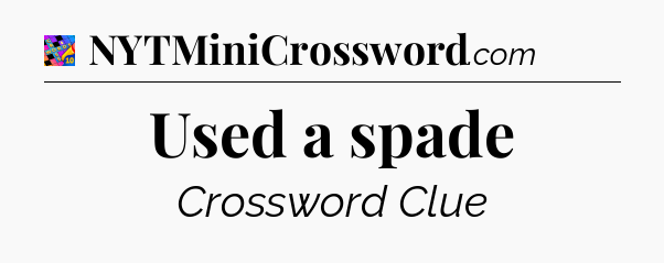 Used a spade Crossword Clue