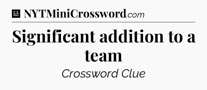 Significant addition to a team - LA Times Crossword