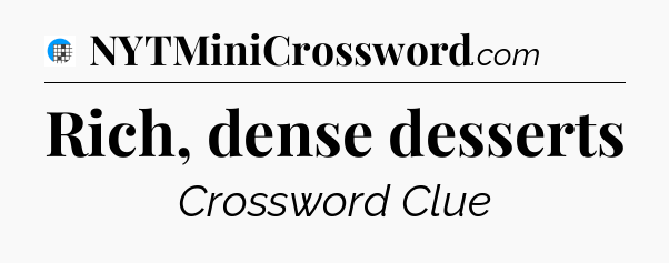 Rich, dense desserts Crossword Clue