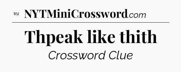 Thpeak like thith - WSJ Crossword