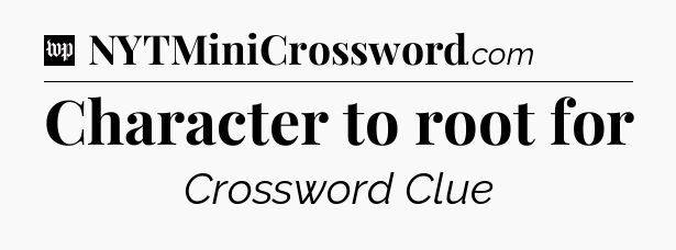 Character to root for Crossword Clue