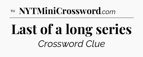 Last of a long series - WSJ Crossword