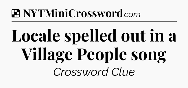Solution: Locale spelled out in a Village People song - NYT Crossword