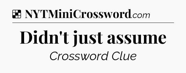 Solution: Didn't just assume - NYT Crossword
