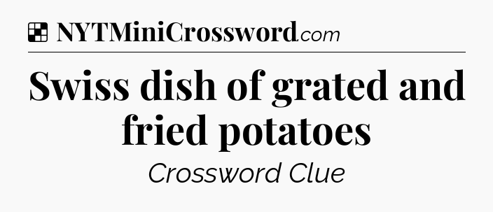 Solution: Swiss dish of grated and fried potatoes - NYT Crossword