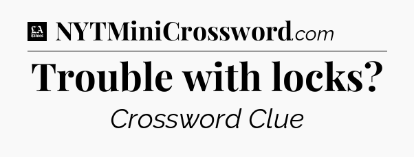 Trouble with locks - LA Times Crossword