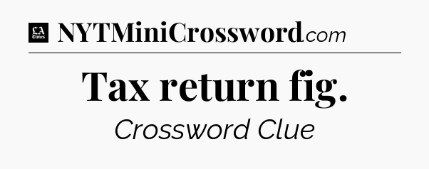 Tax return fig - LA Times Crossword