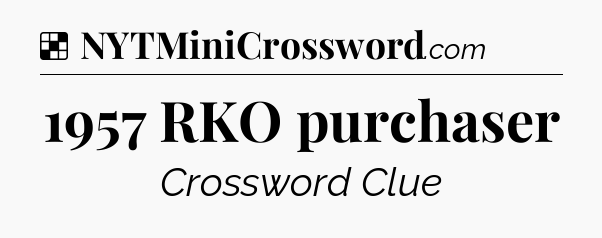 Solution: 1957 RKO purchaser - NYT Crossword