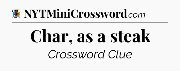 Char, as a steak Crossword Clue