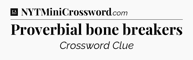 Proverbial bone breakers - LA Times Crossword