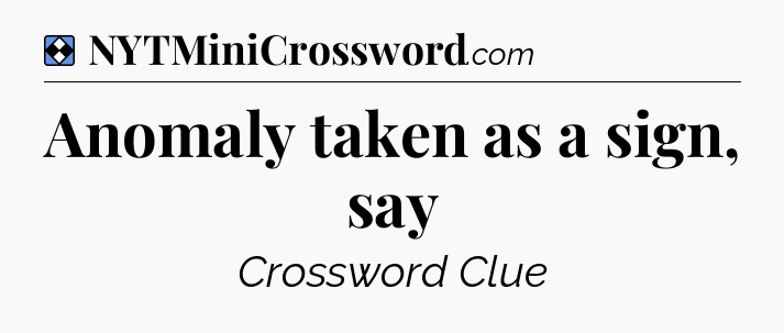 Solution: Anomaly taken as a sign, say - NYT Mini Crossword