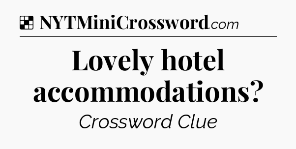 Solution: Lovely hotel accommodations - NYT Crossword