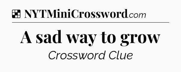 Solution: A sad way to grow - NYT Crossword