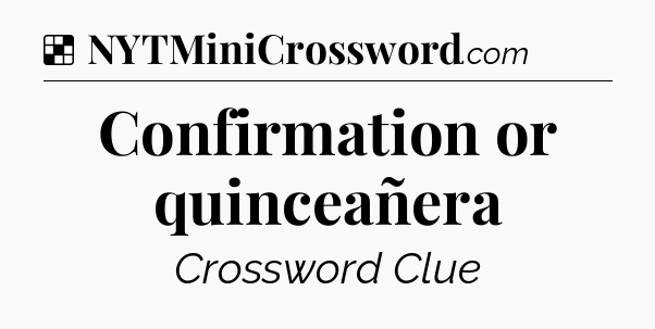 Solution: Confirmation or quinceañera - NYT Crossword