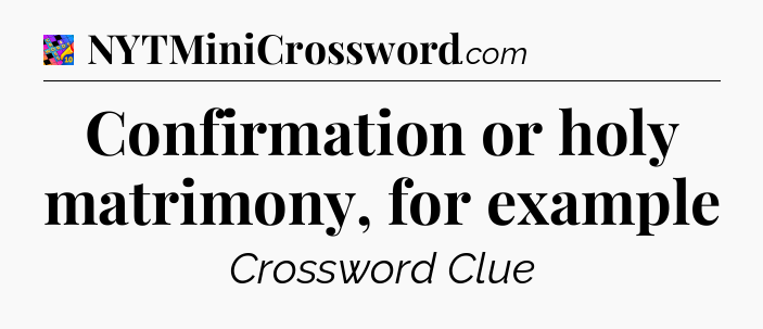 Confirmation or holy matrimony, for example Crossword Clue
