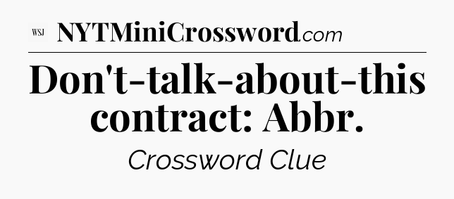 Don't-talk-about-this contract: Abbr - WSJ Crossword