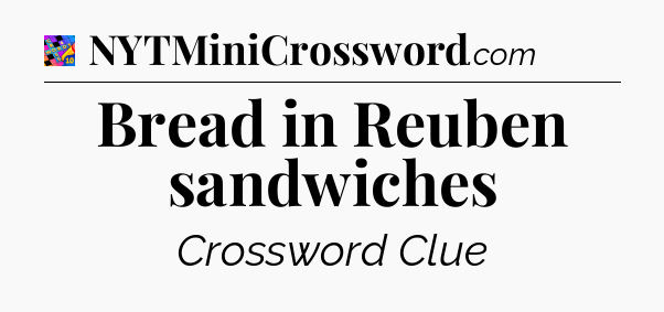 Bread in Reuben sandwiches Crossword Clue