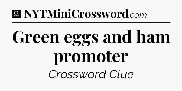 Green eggs and ham promoter - LA Times Crossword