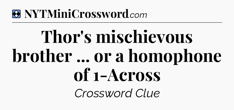 Solution: Thor's mischievous brother ... or a homophone of 1-Across - NYT Mini Crossword