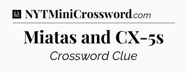 Miatas and CX-5s - LA Times Crossword