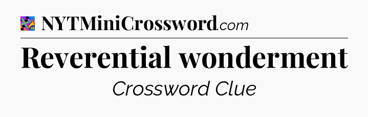 Reverential wonderment Crossword Clue