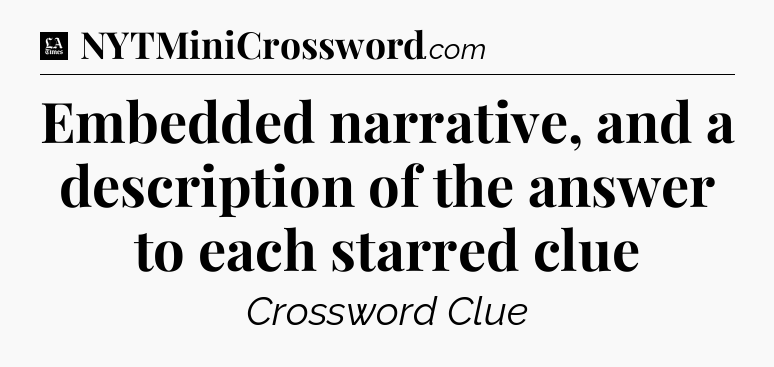 Embedded narrative, and a description of the answer to each starred clue - LA Times Crossword