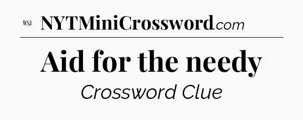 Aid for the needy - WSJ Crossword
