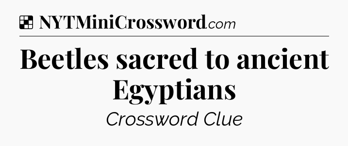 Solution: Beetles sacred to ancient Egyptians - NYT Crossword