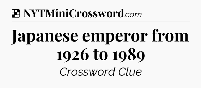 Solution: Japanese emperor from 1926 to 1989 - NYT Crossword