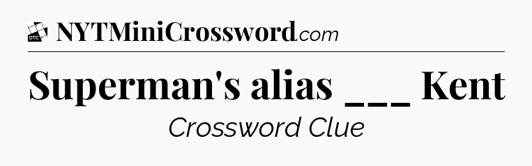 Superman's alias ___ Kent - Daily Themed Mini Crossword