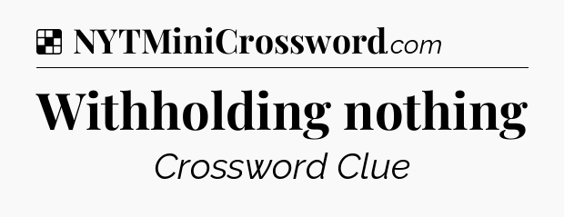 Solution: Withholding nothing - NYT Crossword