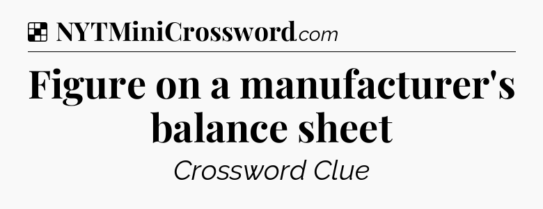 Solution: Figure on a manufacturer's balance sheet - NYT Crossword