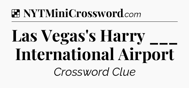 Solution: Las Vegas's Harry ___ International Airport - NYT Crossword