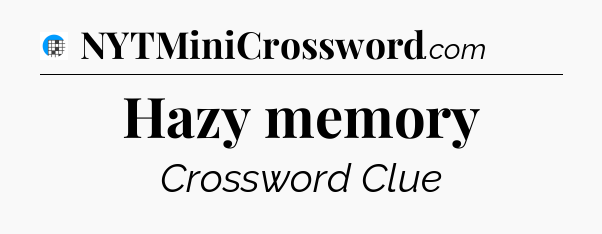 Hazy memory Crossword Clue