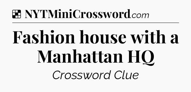 Solution: Fashion house with a Manhattan HQ - NYT Crossword