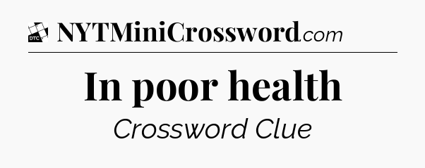 In poor health - Daily Themed Classic Crossword