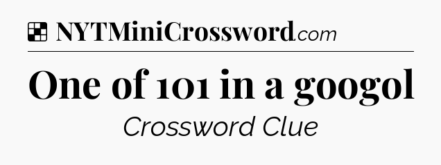 Solution: One of 101 in a googol - NYT Crossword