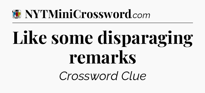 Like some disparaging remarks Crossword Clue