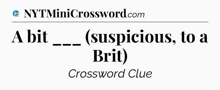 A bit ___ (suspicious, to a Brit) Crossword Clue