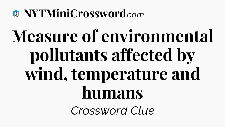 Measure of environmental pollutants affected by wind, temperature and humans Crossword Clue